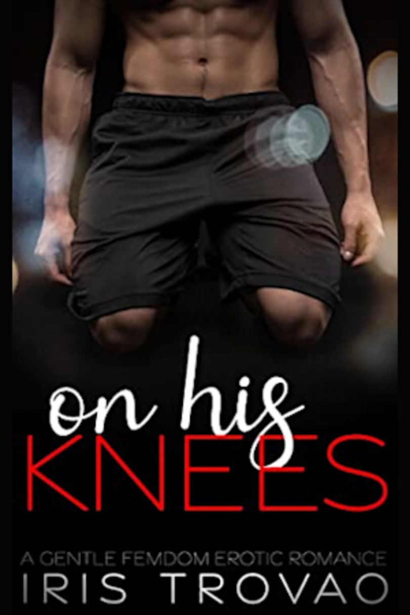 On His Knees: A Gentle Femdom Erotic Romance by Iris Trovao - BookBub