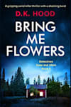 Book cover for Bring Me Flowers by D.K. Hood