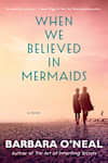 Book cover for When We Believed in Mermaids by Barbara O'Neal
