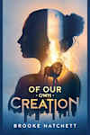 Book cover for Of Our Own Creation by Brooke Hatchett