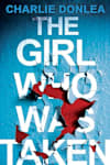 Book cover for The Girl Who Was Taken by Charlie Donlea