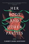 Book cover for Her Body and Other Parties by Carmen Maria Machado