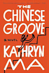 Book cover for The Chinese Groove by Kathryn Ma