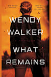 Book cover for What Remains by Wendy Walker