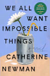 Book cover for We All Want Impossible Things by Catherine Newman