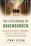 Book cover for The Sisterhood of Ravensbrück by Lynne Olson