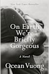 Book cover for On Earth We're Briefly Gorgeous by Ocean Vuong