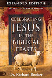 Celebrating Jesus in the Biblical Feasts: Expanded Edition