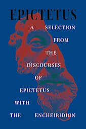 A Selection from the Discourses of Epictetus with the Encheiridion