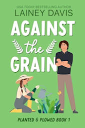 Against the Grain: A Rivals to Lovers Romance (Planted and Plowed Book 1)