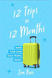 12 Trips in 12 Months: Make Your Own Solo Travel Magic