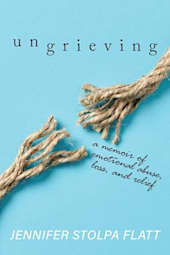 Ungrieving: A Memoir of Emotional Abuse, Loss, and Relief