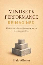Mindset & Performance Reimagined: Identity, Discipline and Sustainable Success in an Uncertain World