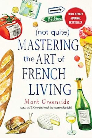 Book cover for (Not Quite) Mastering the Art of French Living by Mark Greenside
