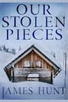 Book cover for Our Stolen Pieces by James Hunt