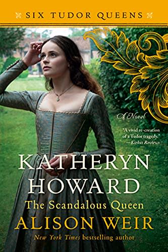 katheryn howard the scandalous queen a novel alison weir katheryn howard the scandalous queen a novel alison weir