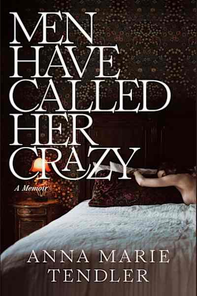 Book cover for Men Have Called Her Crazy by Anna Marie Tendler