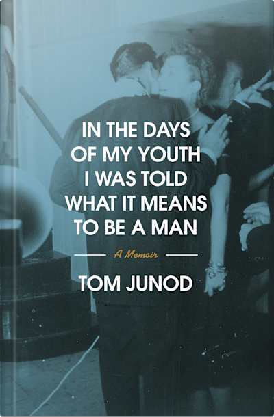 Book cover for In the Days of My Youth I Was Told What It Means to Be a Man by Tom Junod