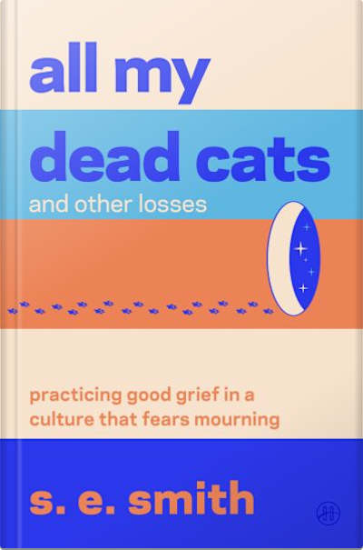 Book cover for All My Dead Cats and Other Losses by s. e. smith