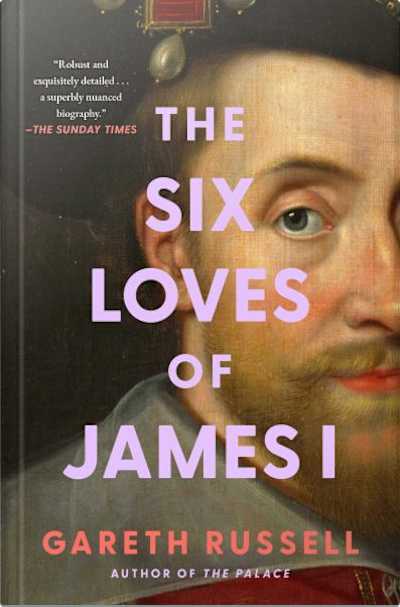 Book cover for The Six Loves of James I by Gareth Russell