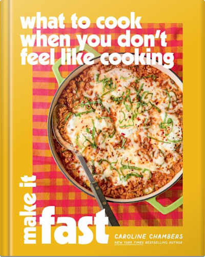 Book cover for What to Cook When You Don’t Feel Like Cooking: Make It Fast by Caroline Chambers