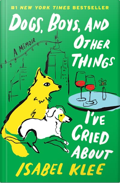 Book cover for Dogs, Boys, and Other Things I’ve Cried About by Isabel Klee