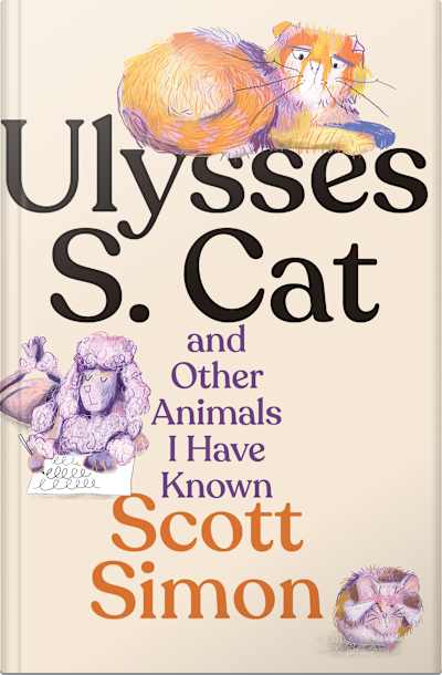 Book cover for Ulysses S. Cat and Other Animals I Have Known by Scott Simon