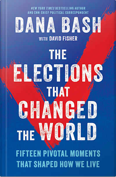 Book cover for The Elections That Changed the World by Dana Bash and David Fisher