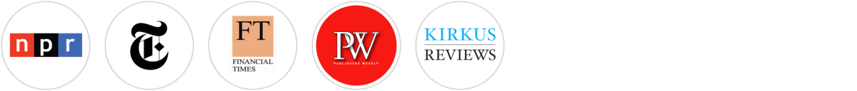 NPR, The New York Times/The New York Times Book Review, Financial Times, Publishers Weekly, Kirkus Reviews