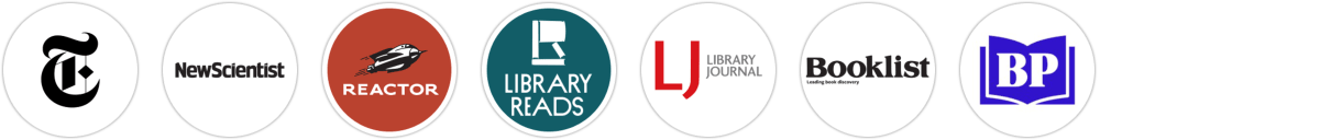 The New York Times/The New York Times Book Review, New Scientist, Reactor, Library Reads, Library Journal, Booklist, BookPage