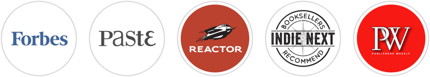 Forbes, Paste, Reactor, Indie Next List, Publishers Weekly, Kirkus Reviews, School Library Journal