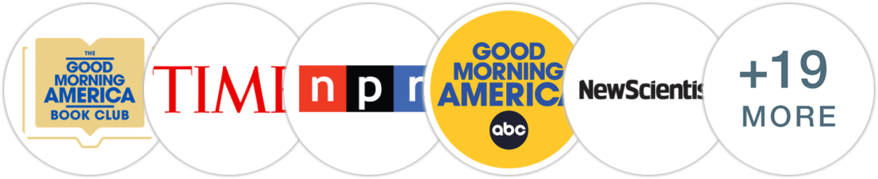 Good Morning America Book Club, Time Magazine, NPR, Good Morning America, New Scientist, Entertainment Weekly, People, The Wall Street Journal, Associated Press, Financial Times, USA Today, Town & Country, Good Housekeeping, Los Angeles Times, The Times, Rolling Stone, Variety, Reactor, Indie Next List, Library Reads, Publishers Weekly, Kirkus Reviews, Library Journal, BookPage