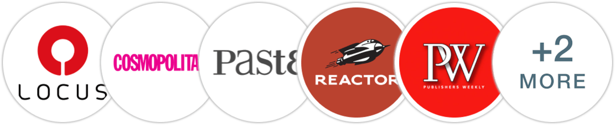 Locus, Cosmopolitan, Paste, Reactor, Publishers Weekly, Kirkus Reviews, Booklist