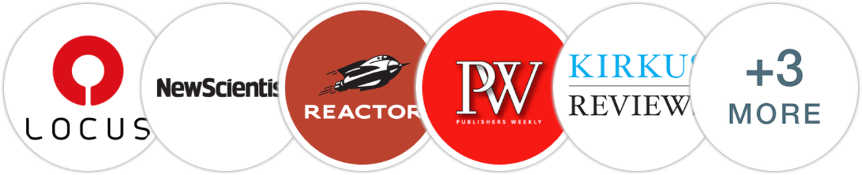 Locus, New Scientist, Reactor, Publishers Weekly, Kirkus Reviews, Library Journal, BookPage, Literary Hub