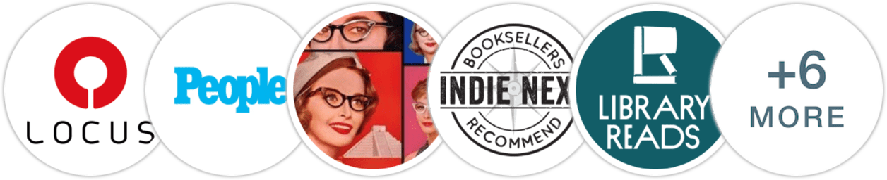 Locus, People, Smart Bitches Trashy Books, Indie Next List, Library Reads, Publishers Weekly, Kirkus Reviews, Library Journal, Booklist, BookPage, Literary Hub