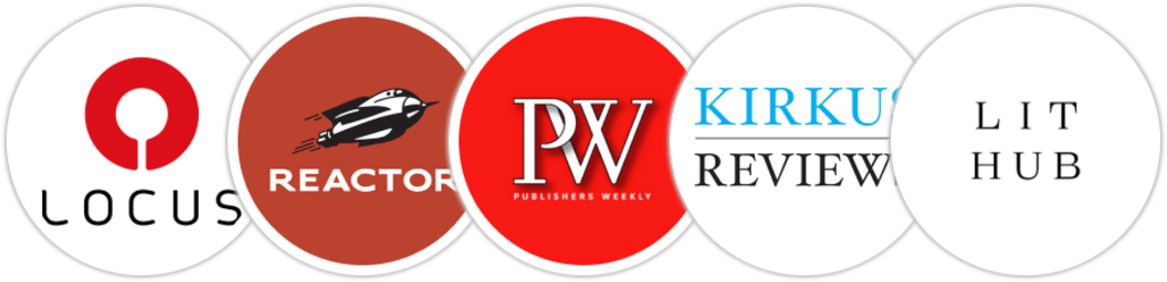 Locus, Reactor, Publishers Weekly, Kirkus Reviews, Literary Hub