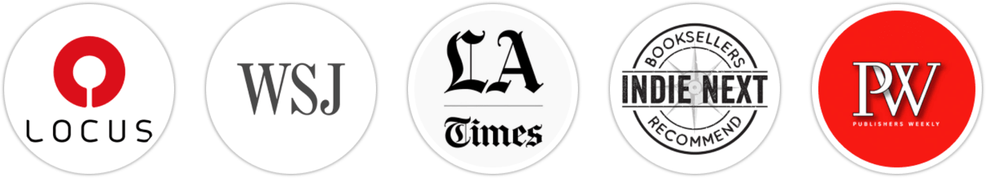 Locus, The Wall Street Journal, Los Angeles Times, Indie Next List, Publishers Weekly, Kirkus Reviews, Booklist, Literary Hub