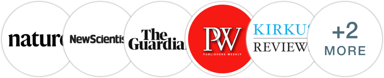 Nature, New Scientist, The Guardian, Publishers Weekly, Kirkus Reviews, Booklist, Literary Hub