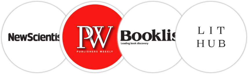 New Scientist, Publishers Weekly, Booklist, Literary Hub