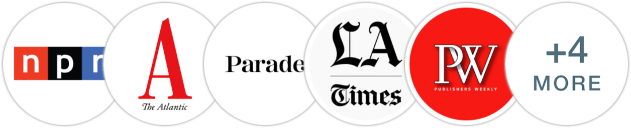 NPR, The Atlantic, Parade, Los Angeles Times, Publishers Weekly, Kirkus Reviews, Library Journal, BookPage, Literary Hub