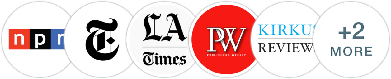 NPR, The New York Times/The New York Times Book Review, Los Angeles Times, Publishers Weekly, Kirkus Reviews, Booklist, Literary Hub