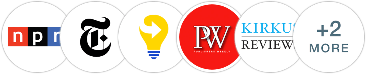 NPR, The New York Times/The New York Times Book Review, Next Big Idea Club, Publishers Weekly, Kirkus Reviews, BookPage, Literary Hub