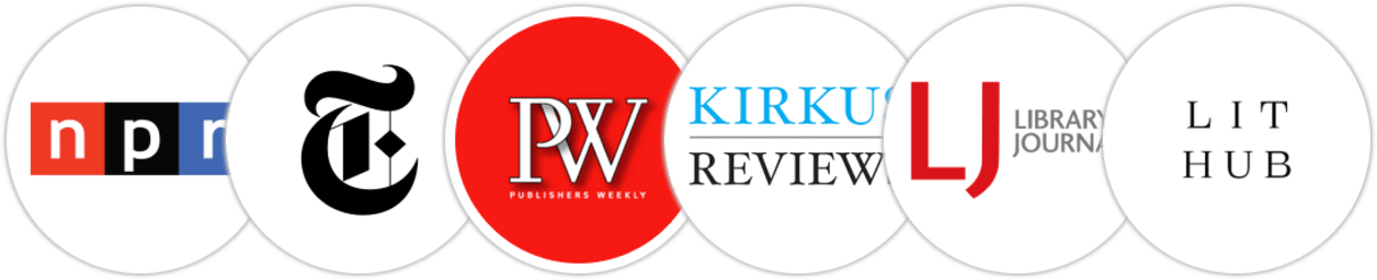 NPR, The New York Times/The New York Times Book Review, Publishers Weekly, Kirkus Reviews, Library Journal, Literary Hub