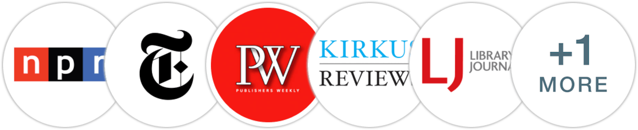 NPR, The New York Times/The New York Times Book Review, Publishers Weekly, Kirkus Reviews, Library Journal, Literary Hub