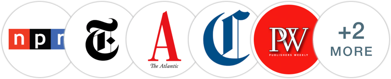 NPR, The New York Times/The New York Times Book Review, The Atlantic, Chicago Tribune, Publishers Weekly, Kirkus Reviews, Literary Hub