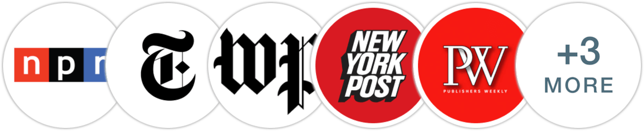 NPR, The New York Times/The New York Times Book Review, The Washington Post, New York Post, Publishers Weekly, Kirkus Reviews, Library Journal, Booklist