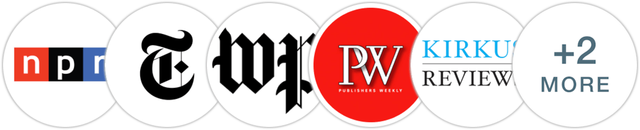 NPR, The New York Times/The New York Times Book Review, The Washington Post, Publishers Weekly, Kirkus Reviews, Booklist, BookPage