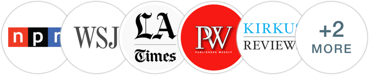 NPR, The Wall Street Journal, Los Angeles Times, Publishers Weekly, Kirkus Reviews, BookPage, Literary Hub