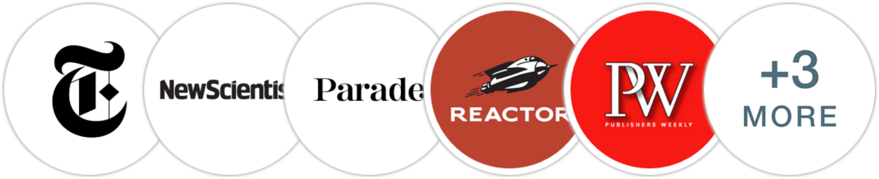 The New York Times/The New York Times Book Review, New Scientist, Parade, Reactor, Publishers Weekly, Library Journal, BookPage, Literary Hub