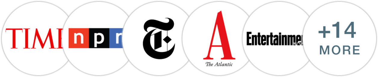 Time Magazine, NPR, The New York Times/The New York Times Book Review, The Atlantic, Entertainment Weekly, The Washington Post, The Wall Street Journal, New York Magazine, Town & Country, Forbes, Los Angeles Times, San Francisco Chronicle, The Boston Globe, Publishers Weekly, Kirkus Reviews, Library Journal, Booklist, BookPage, Literary Hub